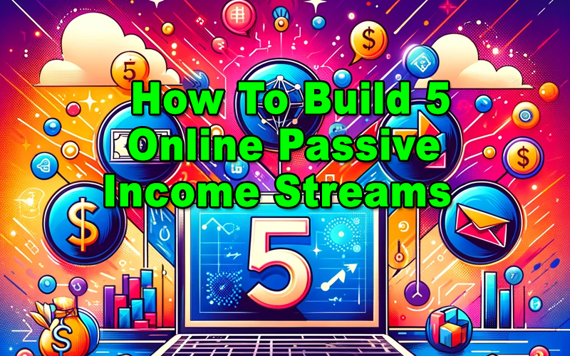 You are currently viewing How To Build 5 Online Passive Income Streams