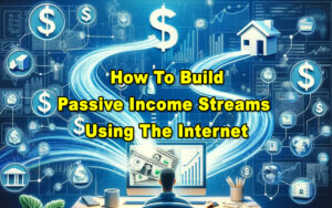 Read more about the article How To Build Passive Income Streams Using The Internet