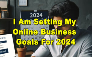 Read more about the article I Am Setting My Online Business Goals For 2024
