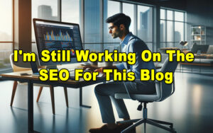 Read more about the article I’m Still Working On The SEO For This Blog