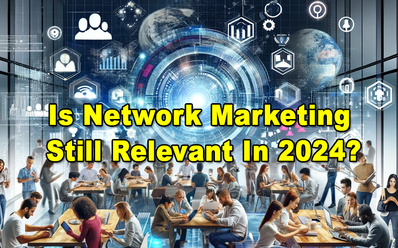 Read more about the article Is Network Marketing Still Relevant In 2024?
