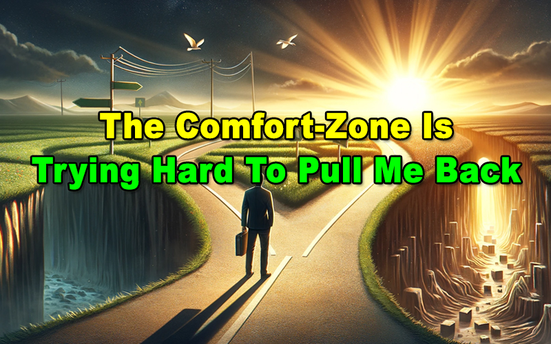You are currently viewing The Comfort-Zone Is Trying Hard To Pull Me Back