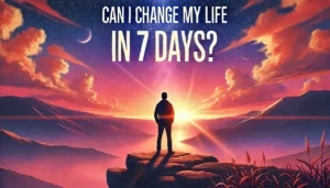 Read more about the article Can I Change My Life In 7 Days?