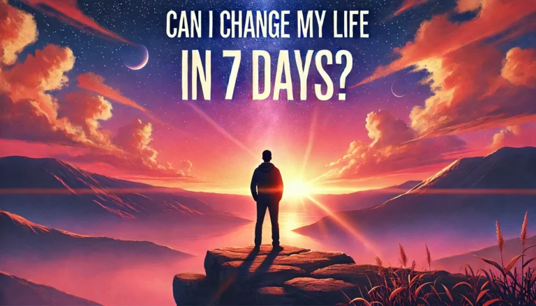 Can I Change My Life In 7 Days?