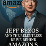 Jeff Bezos And The Relentless Drive Behind Amazon’s Global Empire